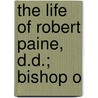 The Life Of Robert Paine, D.D.; Bishop O by Richard Henderson Rivers