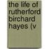 The Life Of Rutherford Birchard Hayes (V