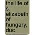 The Life Of S. Elizabeth Of Hungary, Duc