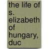 The Life Of S. Elizabeth Of Hungary, Duc door Cecilia Anne Jones