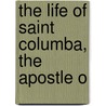 The Life Of Saint Columba, The Apostle O by Captain John Smith