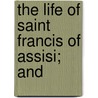 The Life Of Saint Francis Of Assisi; And door Pamfilo Da Magliano