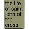 The Life Of Saint John Of The Cross door Unknown Author
