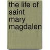 The Life Of Saint Mary Magdalen by Valentina Hawtrey