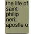 The Life Of Saint Philip Neri; Apostle O