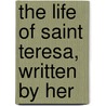 The Life Of Saint Teresa, Written By Her door Teresa