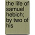 The Life Of Samuel Hebich; By Two Of His