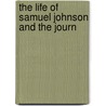 The Life Of Samuel Johnson And The Journ by Professor James Boswell