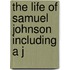 The Life Of Samuel Johnson Including A J