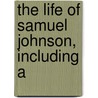 The Life Of Samuel Johnson, Including A door Professor James Boswell