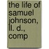 The Life Of Samuel Johnson, Ll. D., Comp