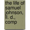 The Life Of Samuel Johnson, Ll. D., Comp by Professor James Boswell