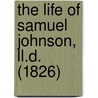 The Life Of Samuel Johnson, Ll.D. (1826) by Professor James Boswell