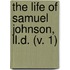 The Life Of Samuel Johnson, Ll.D. (V. 1)