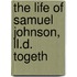 The Life Of Samuel Johnson, Ll.D. Togeth