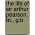 The Life Of Sir Arthur Pearson, Bt., G.B