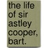 The Life Of Sir Astley Cooper, Bart.
