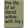 The Life Of Sir David Wilkie; With His J door Allan Cunningham