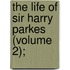 The Life Of Sir Harry Parkes (Volume 2);