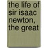 The Life Of Sir Isaac Newton, The Great