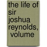 The Life Of Sir Joshua Reynolds,  Volume by James Northcote