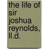The Life Of Sir Joshua Reynolds, Ll.D. by James Northcote