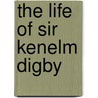 The Life Of Sir Kenelm Digby door Thomas Longueville