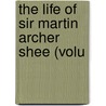 The Life Of Sir Martin Archer Shee (Volu by Martin Archer Shee