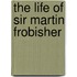 The Life Of Sir Martin Frobisher