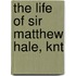 The Life Of Sir Matthew Hale, Knt