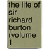 The Life Of Sir Richard Burton (Volume 1