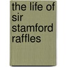 The Life Of Sir Stamford Raffles door Demetrius Charles Boulger