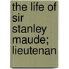 The Life Of Sir Stanley Maude; Lieutenan door Sir Charles Edward Callwell