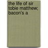 The Life Of Sir Tobie Matthew; Bacon's A door Arnold Harris Mathew
