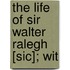 The Life Of Sir Walter Ralegh [Sic]; Wit