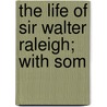 The Life Of Sir Walter Raleigh; With Som by Mrs A.T. Thomson