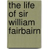 The Life Of Sir William Fairbairn door William Pole
