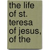 The Life Of St. Teresa Of Jesus, Of The by Of Avila Teresa