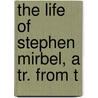 The Life Of Stephen Mirbel, A Tr. From T by Stephen Mirbel