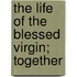 The Life Of The Blessed Virgin; Together