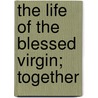 The Life Of The Blessed Virgin; Together door Anthony Stafford