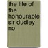 The Life Of The Honourable Sir Dudley No
