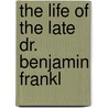 The Life Of The Late Dr. Benjamin Frankl door Benjamin Franklin