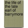 The Life Of The Late Earl Of Barrymore door John Williams