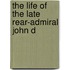 The Life Of The Late Rear-Admiral John D