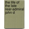 The Life Of The Late Rear-Admiral John D by Josepha Sherman