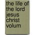The Life Of The Lord Jesus Christ  Volum