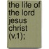 The Life Of The Lord Jesus Christ (V.1);