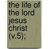 The Life Of The Lord Jesus Christ (V.5); by Johann Peter Lange
