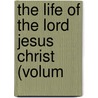 The Life Of The Lord Jesus Christ (Volum by Johann Peter Lange